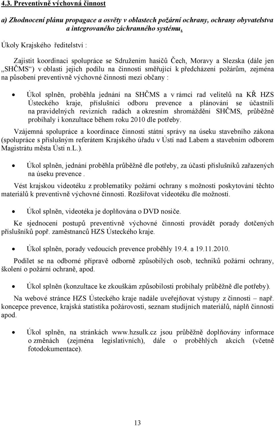 na působení preventivně výchovné činnosti mezi občany : Úkol splněn, proběhla jednání na SHČMS a v rámci rad velitelů na KŘ HZS Ústeckého kraje, příslušníci odboru prevence a plánování se účastnili