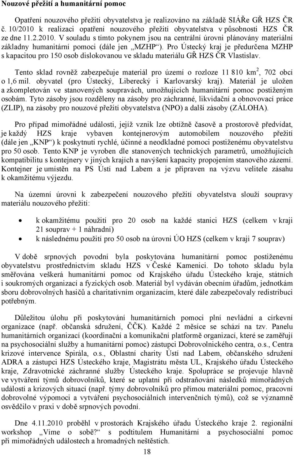 Pro Ústecký kraj je předurčena MZHP s kapacitou pro 150 osob dislokovanou ve skladu materiálu GŘ HZS ČR Vlastislav.