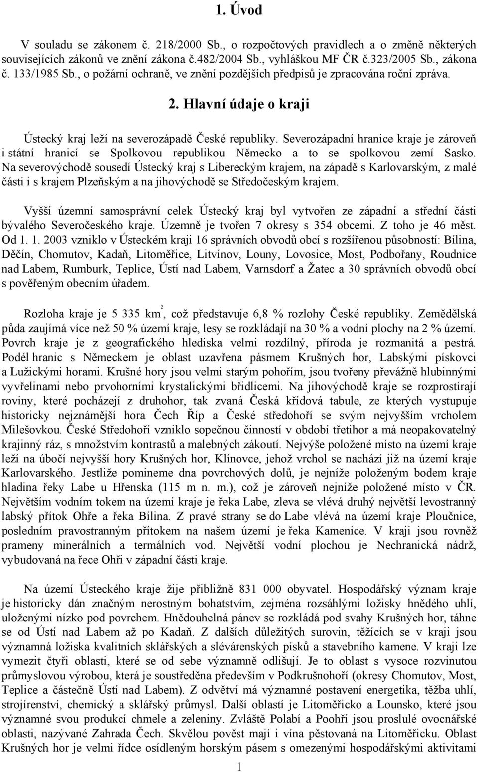 Severozápadní hranice kraje je zároveň i státní hranicí se Spolkovou republikou Německo a to se spolkovou zemí Sasko.