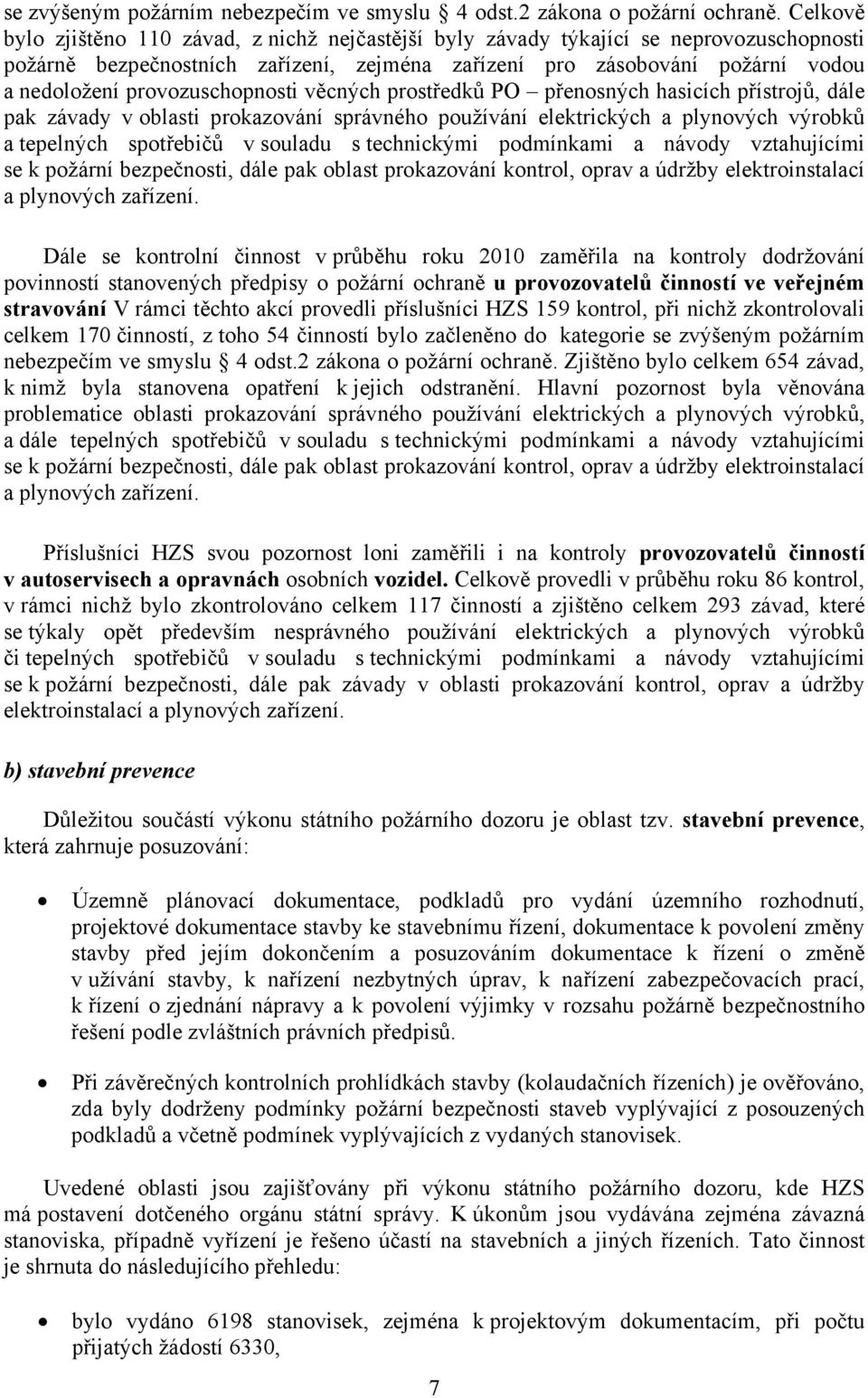 provozuschopnosti věcných prostředků PO přenosných hasicích přístrojů, dále pak závady v oblasti prokazování správného používání elektrických a plynových výrobků a tepelných spotřebičů v souladu s