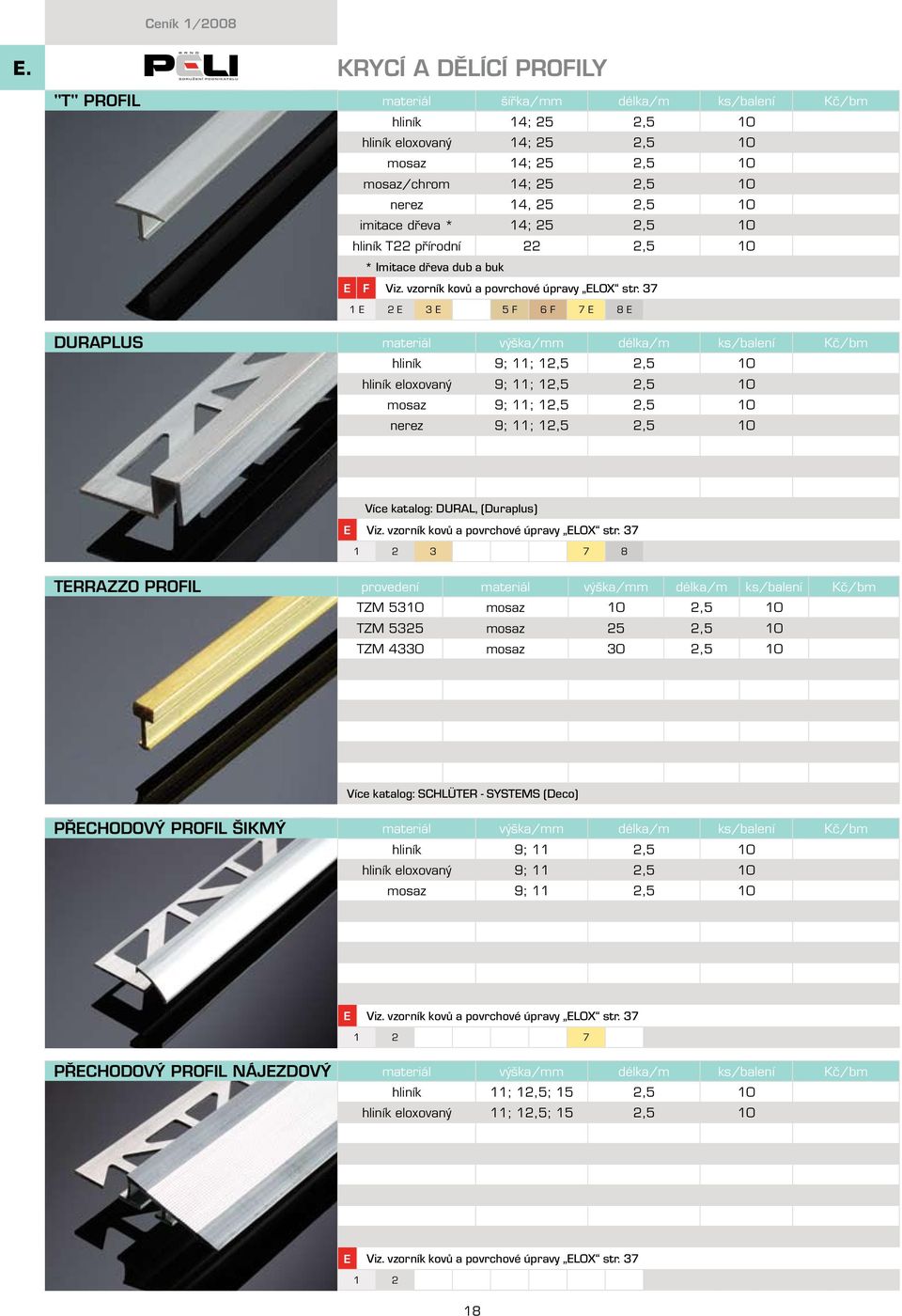 37 1 E 2 E 3 E 5 F 6 F 7 E 8 E hliník 9; 11; 12,5 2,5 10 hliník eloxovaný 9; 11; 12,5 2,5 10 mosaz 9; 11; 12,5 2,5 10 nerez 9; 11; 12,5 2,5 10 TERRAZZO profil Více katalog: DURAL, (Duraplus) 1 2 3 7