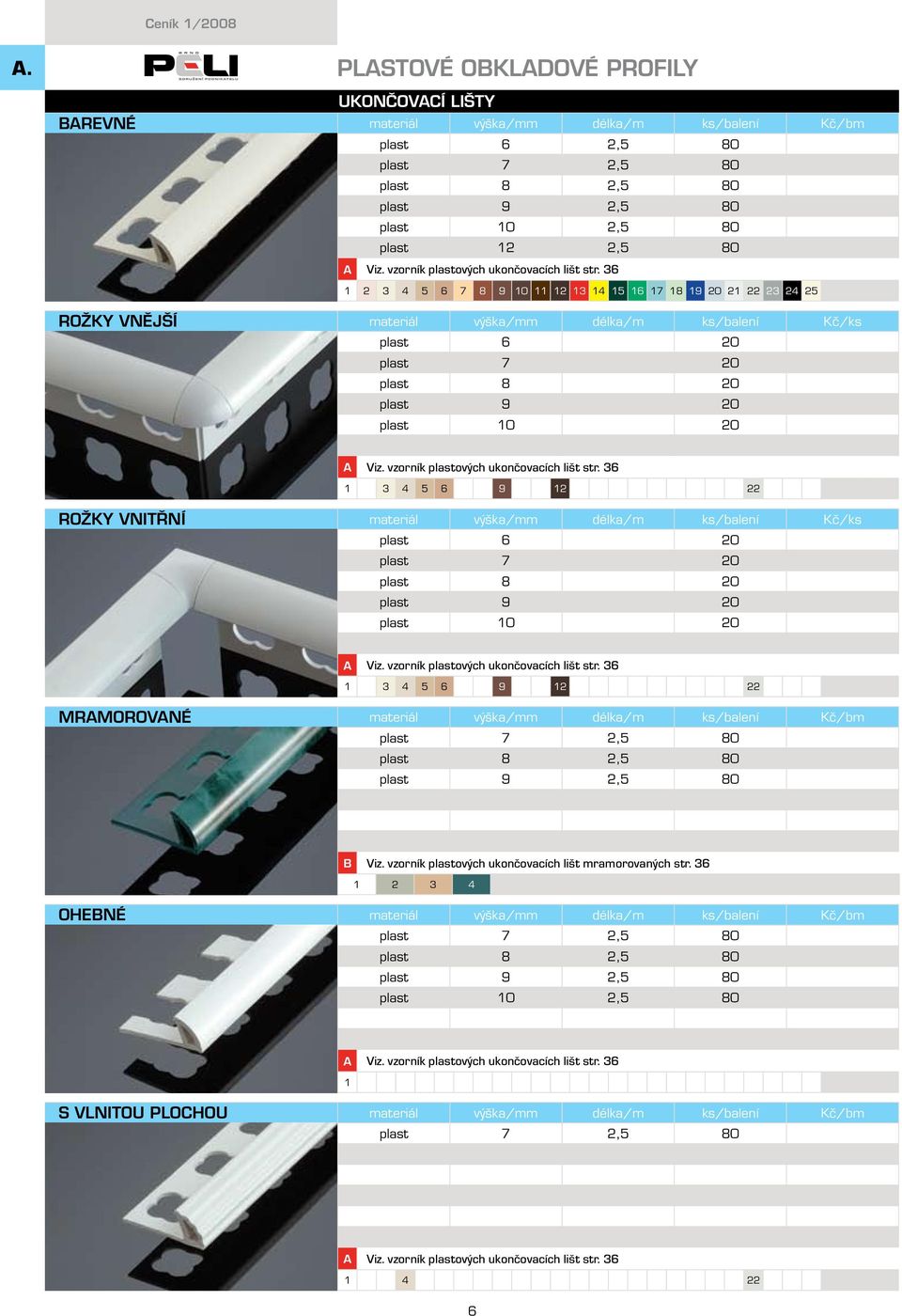 materiál výška/mm délka/m ks/balení Kč/ks plast 6 20 plast 7 20 plast 8 20 plast 9 20 plast 10 20 1 3 4 5 6 9 12 22 MRAMOROVANÉ plast 7 2,5 80 plast 8 2,5 80 plast 9 2,5 80 B Viz.