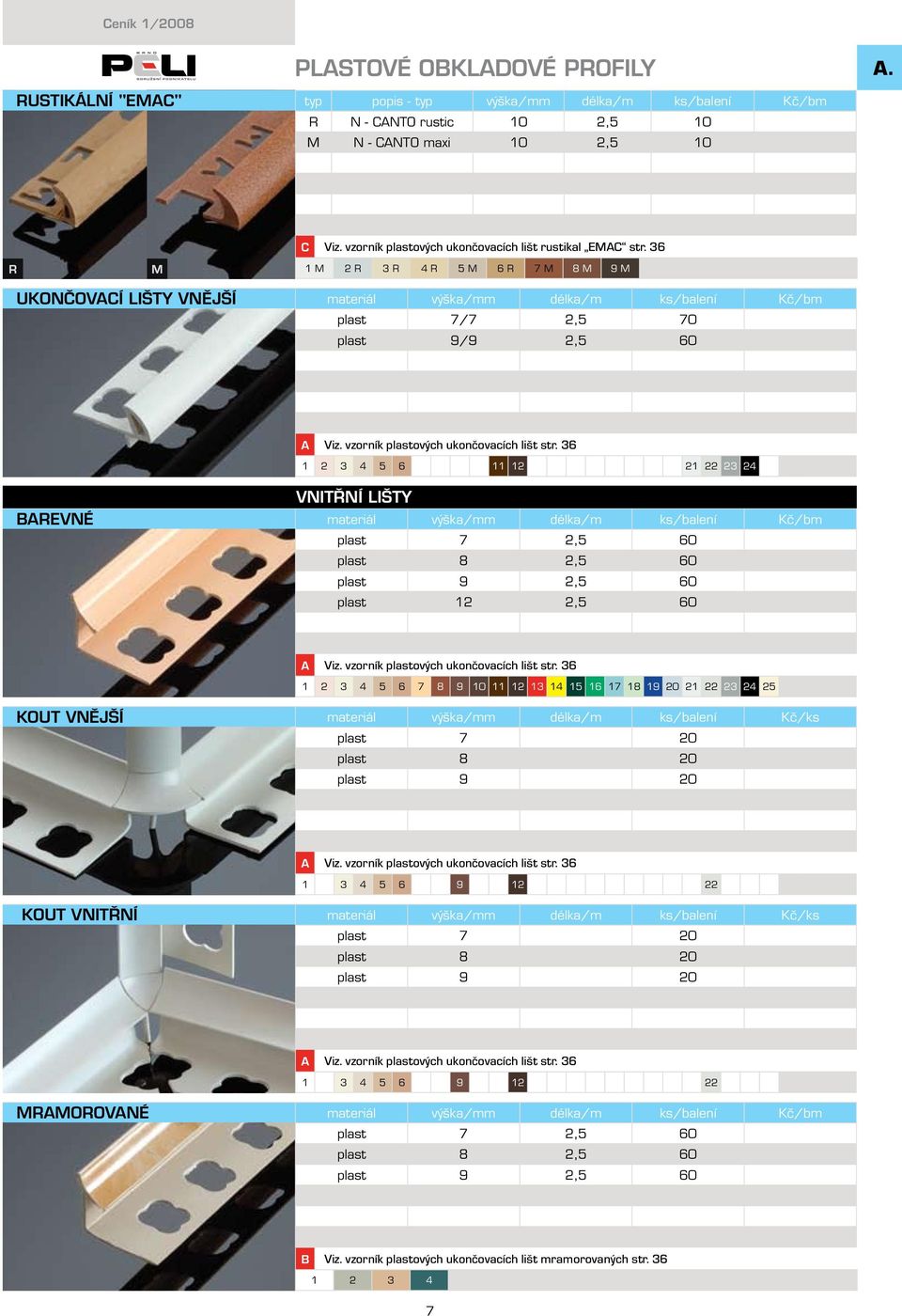 36 1 M 2 R 3 R 4 R 5 M 6 R 7 M 8 M 9 M Ukončovací lišty vnější plast 7/7 2,5 70 plast 9/9 2,5 60 1 2 3 4 5 6 11 12 21 22 23 24 BAREVNÉ VNITŘNÍ LIŠTY plast 7 2,5 60 plast 8 2,5 60 plast 9 2,5 60 plast