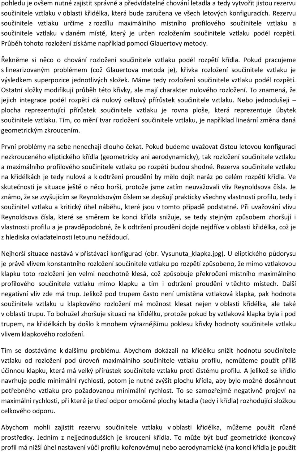 Průběh tohoto rozložení získáme například pomocí Glauertovy metody. Řekněme si něco o chování rozložení součinitele vztlaku podél rozpětí křídla.