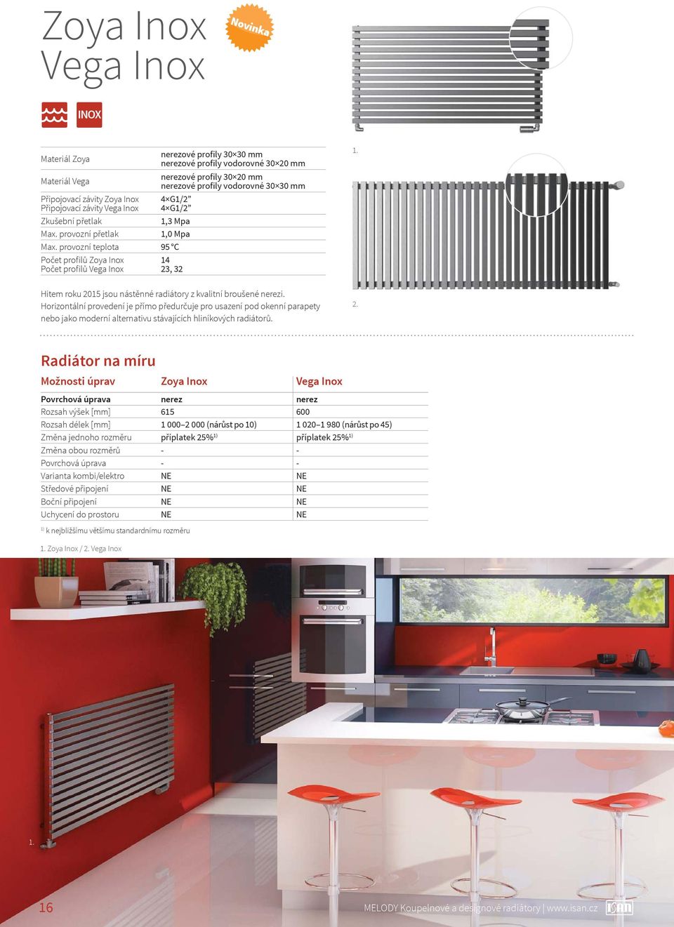 provozní teplota 95 C Počet profilů Zoya Inox Počet profilů Vega Inox 14 23, 32 1. Hitem roku 2015 jsou nástěnné radiátory z kvalitní broušené nerezi.