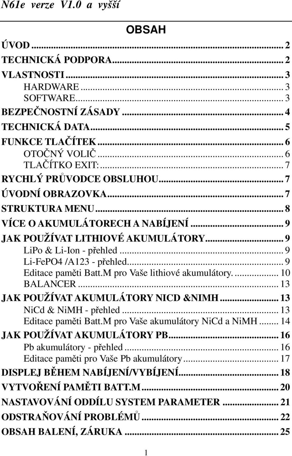 .. 9 Li-FePO4 /A123 - přehled... 9 Editace paměti Batt.M pro Vaše lithiové akumulátory.... 10 BALANCER... 13 JAK POUŽÍVAT AKUMULÁTORY NICD &NIMH... 13 NiCd & NiMH - přehled... 13 Editace paměti Batt.