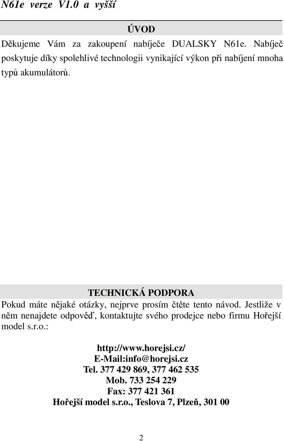 TECHNICKÁ PODPORA Pokud máte nějaké otázky, nejprve prosím čtěte tento návod.