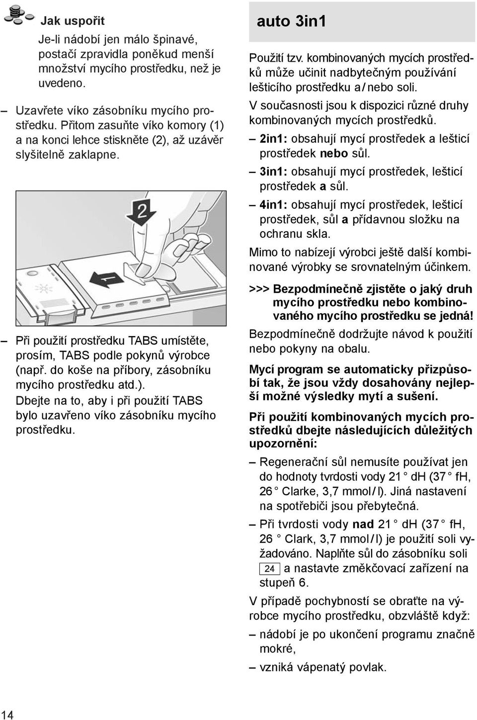 do koše na příbory, zásobníku mycího prostředku atd.). Dbejte na to, aby i při použití TABS bylo uzavřeno víko zásobníku mycího prostředku. auto 3in1 Použití tzv.