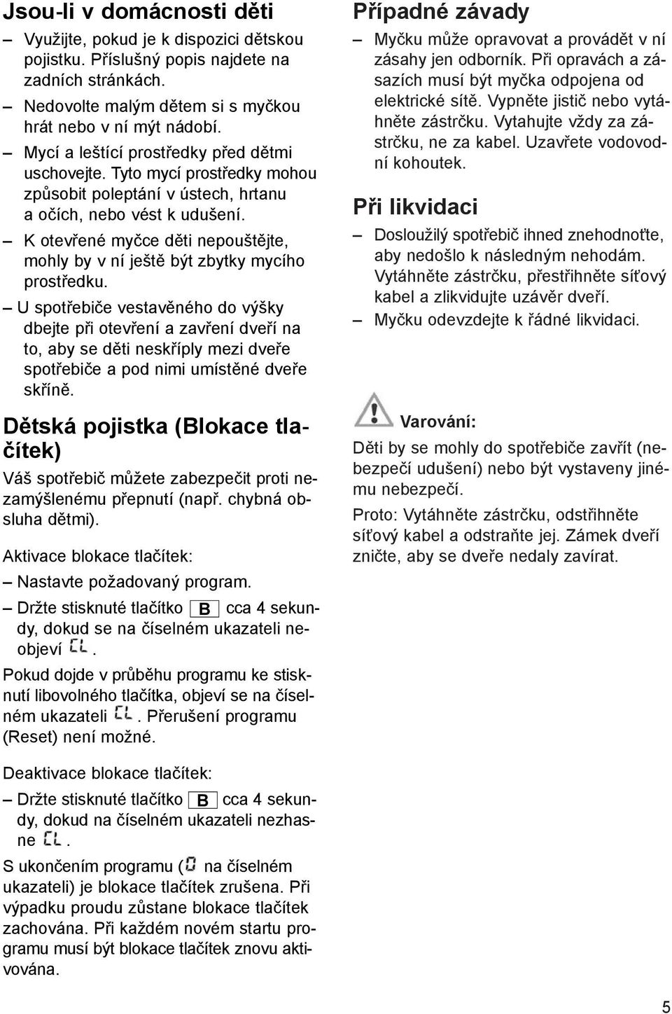 K otevřené myčce děti nepouštějte, mohly by v ní ještě být zbytky mycího prostředku.