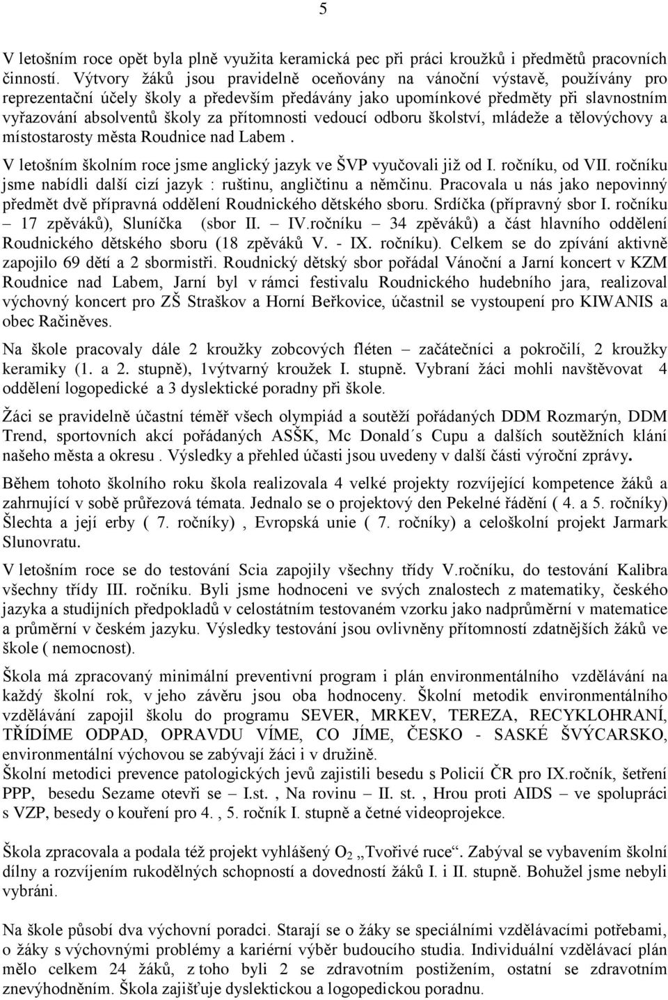 přítomnosti vedoucí odboru školství, mládeţe a tělovýchovy a místostarosty města Roudnice nad Labem. V letošním školním roce jsme anglický jazyk ve ŠVP vyučovali jiţ od I. ročníku, od VII.