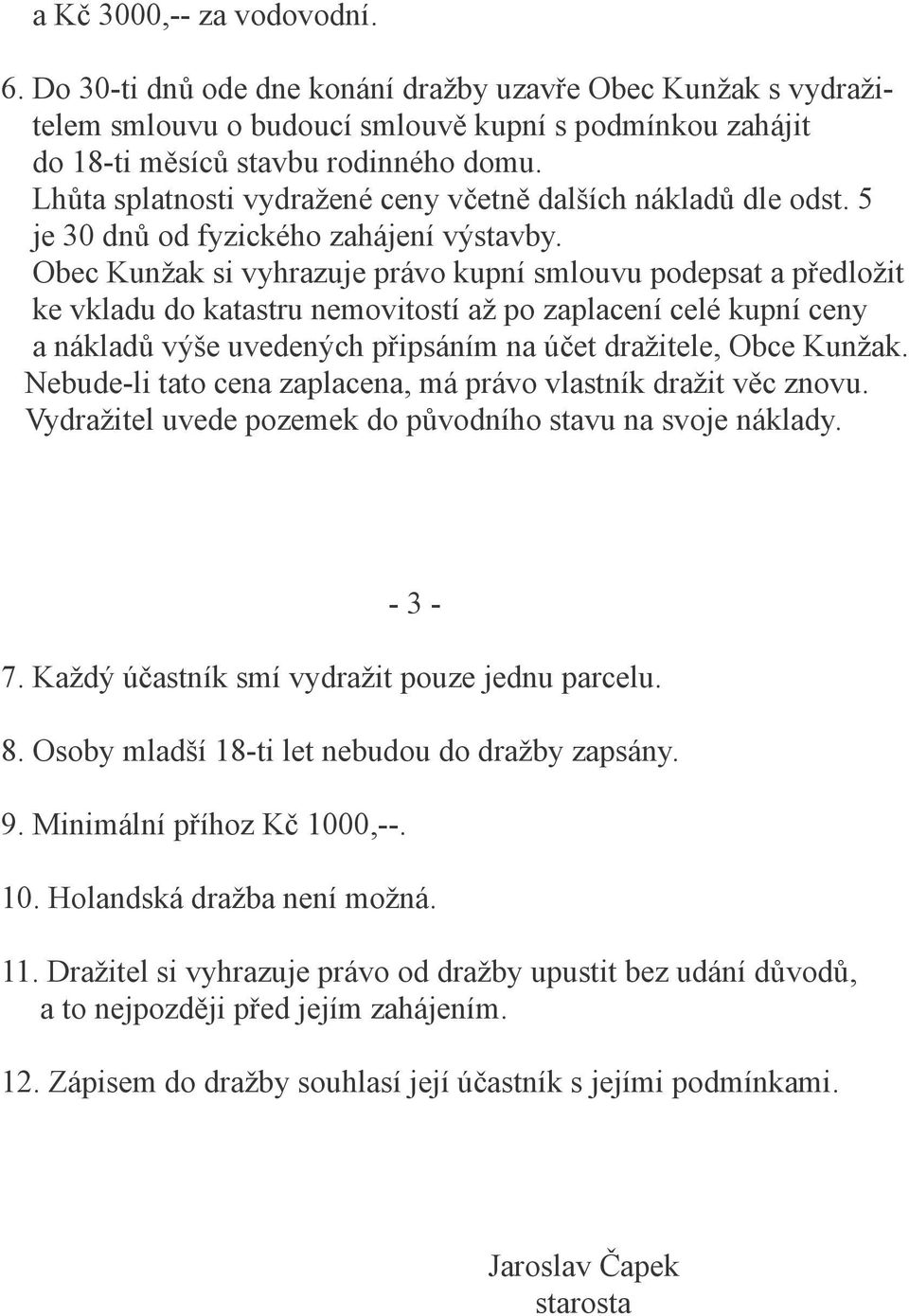 Obec Kunžak si vyhrazuje právo kupní smlouvu podepsat a předložit ke vkladu do katastru nemovitostí až po zaplacení celé kupní ceny a nákladů výše uvedených připsáním na účet dražitele, Obce Kunžak.