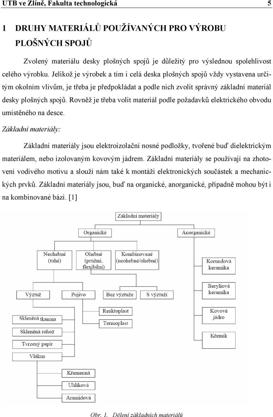 Rovněž je třeba volit materiál podle požadavků elektrického obvodu umístěného na desce.