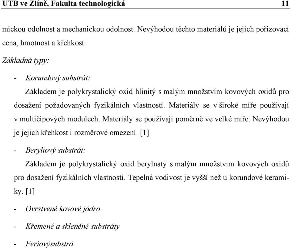 Materiály se v široké míře používají v multičipových modulech. Materiály se používají poměrně ve velké míře. Nevýhodou je jejich křehkost i rozměrové omezení.