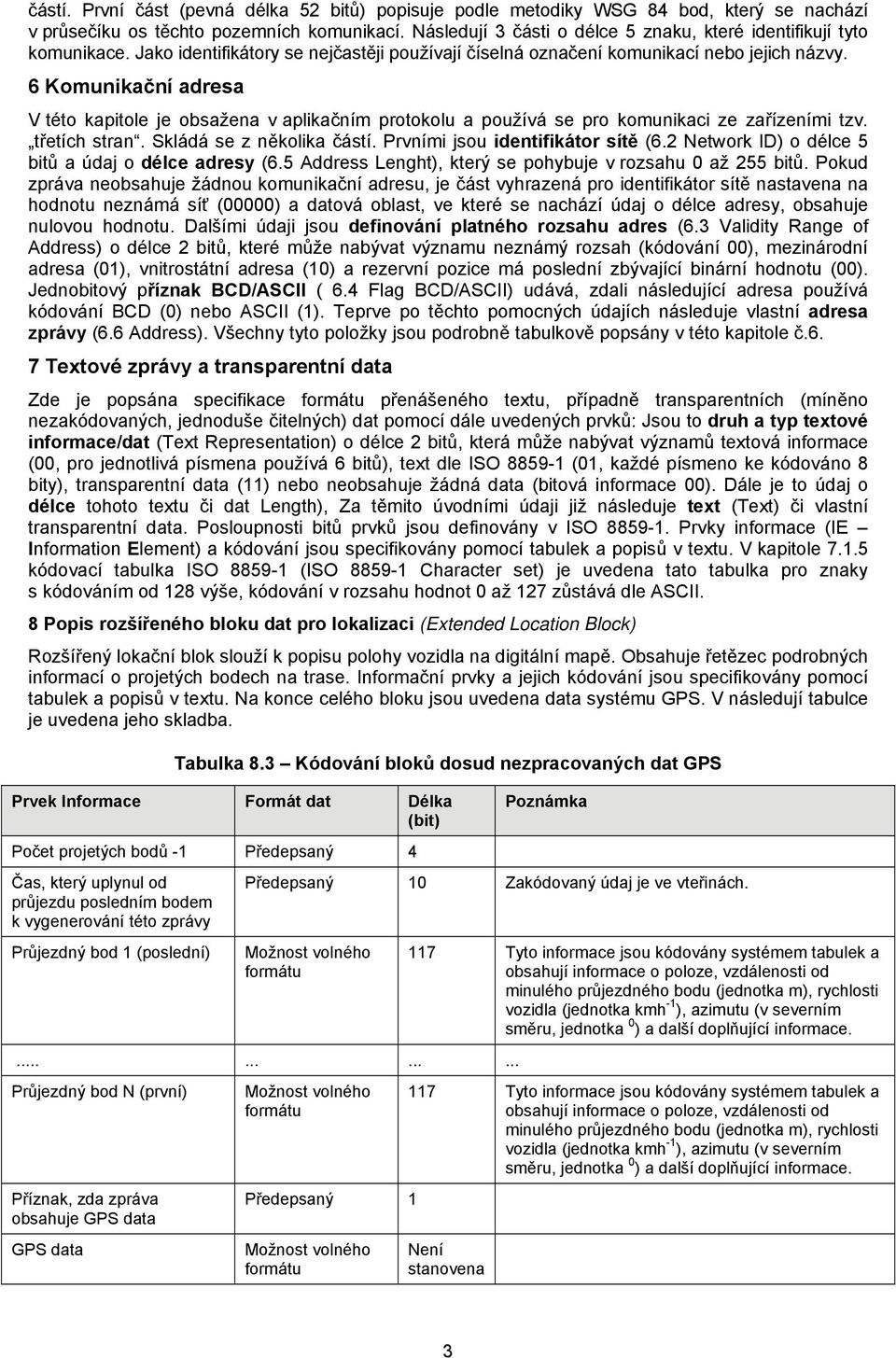 6 Komunikační adresa V této kapitole je obsažena v aplikačním protokolu a používá se pro komunikaci ze zařízeními tzv. třetích stran. Skládá se z několika částí. Prvními jsou identifikátor sítě (6.