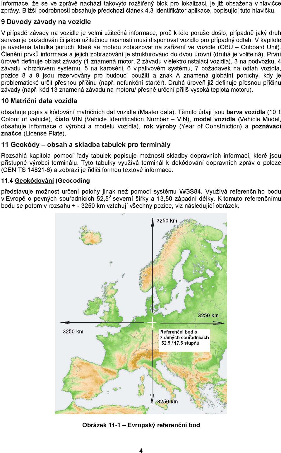 9 Důvody závady na vozidle V případě závady na vozidle je velmi užitečná informace, proč k této poruše došlo, případně jaký druh servisu je požadován či jakou užitečnou nosností musí disponovat