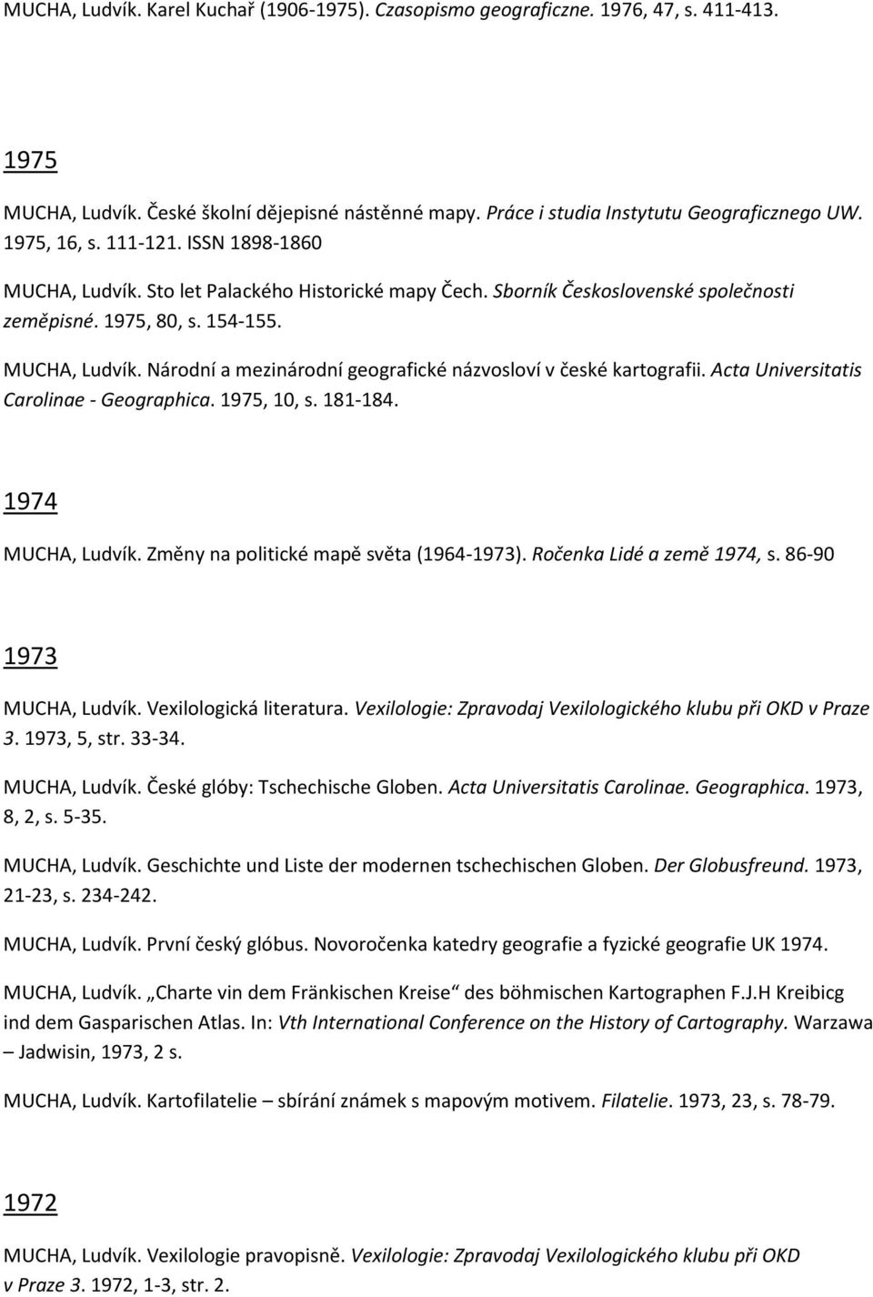 Acta Universitatis Carolinae - Geographica. 1975, 10, s. 181-184. 1974 MUCHA, Ludvík. Změny na politické mapě světa (1964-1973). Ročenka Lidé a země 1974, s. 86-90 1973 MUCHA, Ludvík.