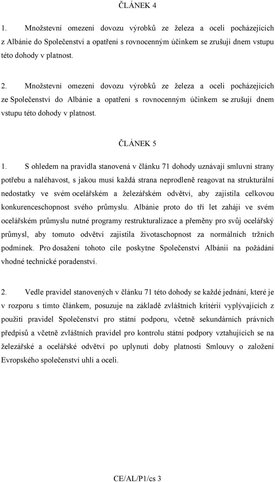 S ohledem na pravidla stanovená v článku 71 dohody uznávají smluvní strany potřebu a naléhavost, s jakou musí každá strana neprodleně reagovat na strukturální nedostatky ve svém ocelářském a