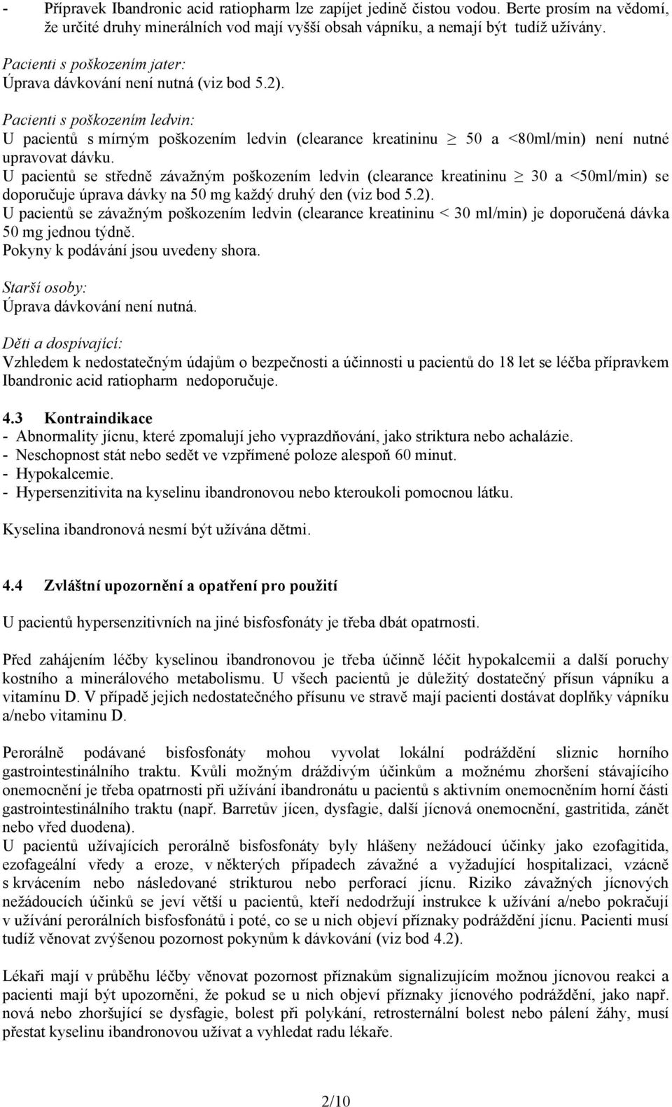 Pacienti s poškozením ledvin: U pacientů s mírným poškozením ledvin (clearance kreatininu 50 a <80ml/min) není nutné upravovat dávku.