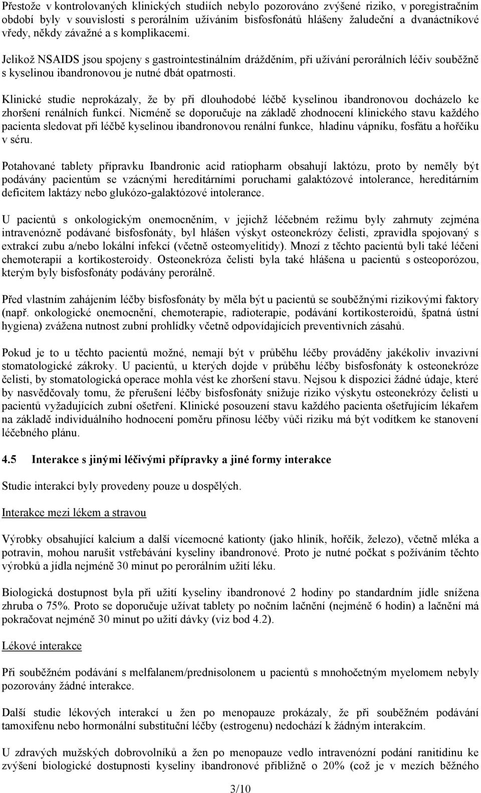 Klinické studie neprokázaly, že by při dlouhodobé léčbě kyselinou ibandronovou docházelo ke zhoršení renálních funkcí.