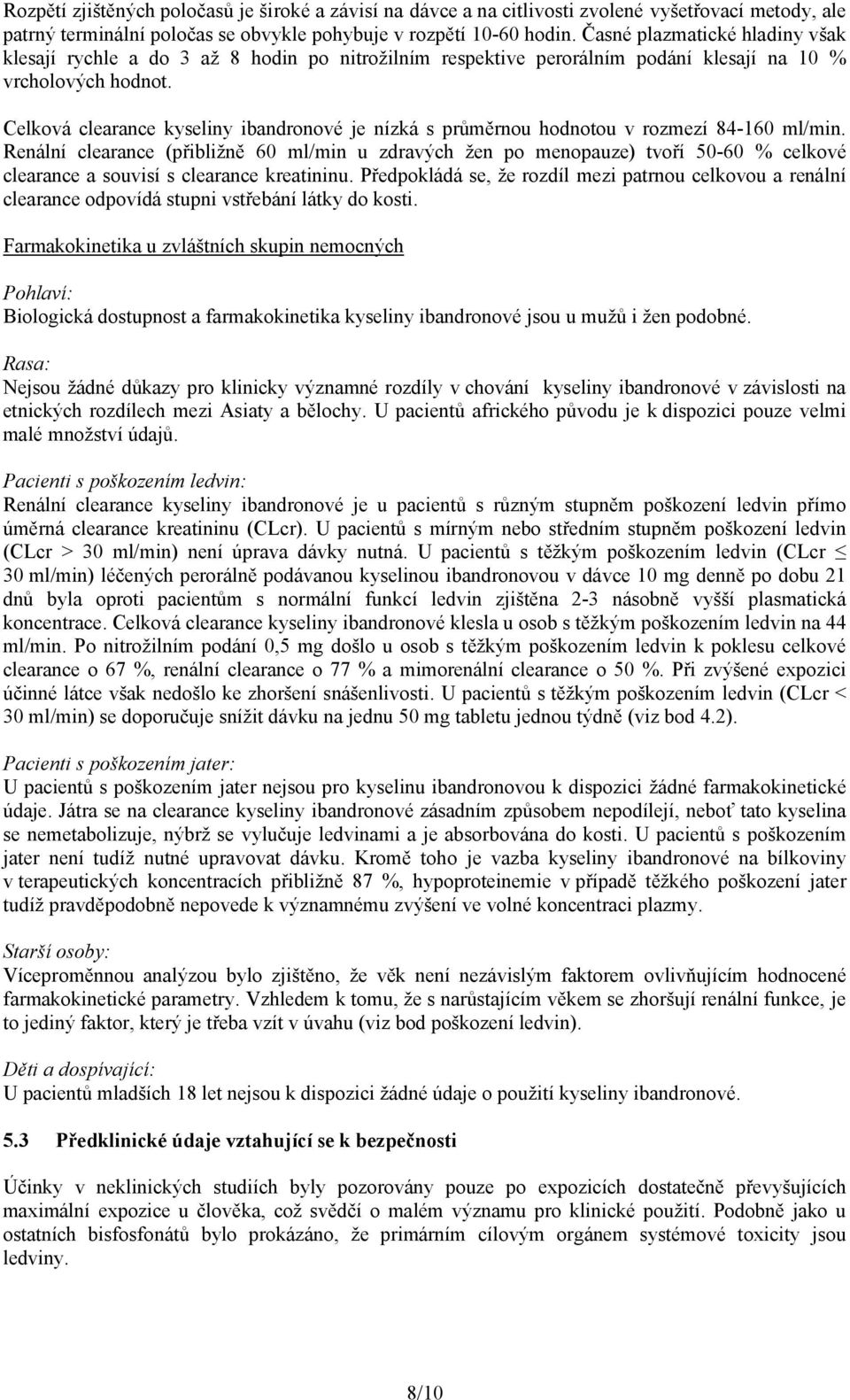 Celková clearance kyseliny ibandronové je nízká s průměrnou hodnotou v rozmezí 84-160 ml/min.