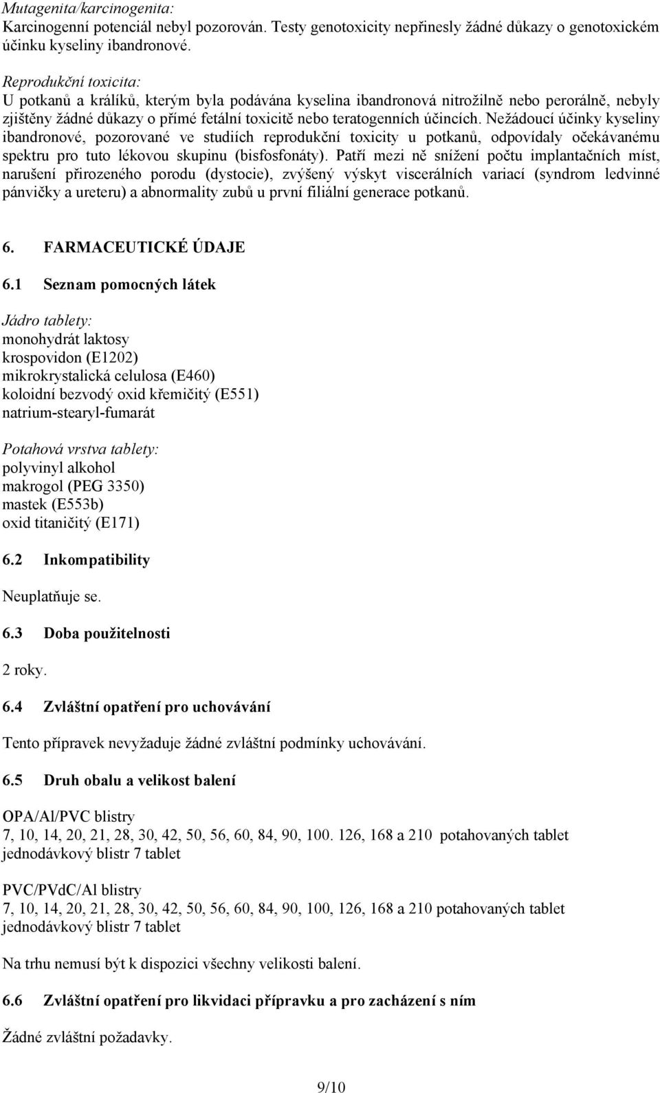 Nežádoucí účinky kyseliny ibandronové, pozorované ve studiích reprodukční toxicity u potkanů, odpovídaly očekávanému spektru pro tuto lékovou skupinu (bisfosfonáty).