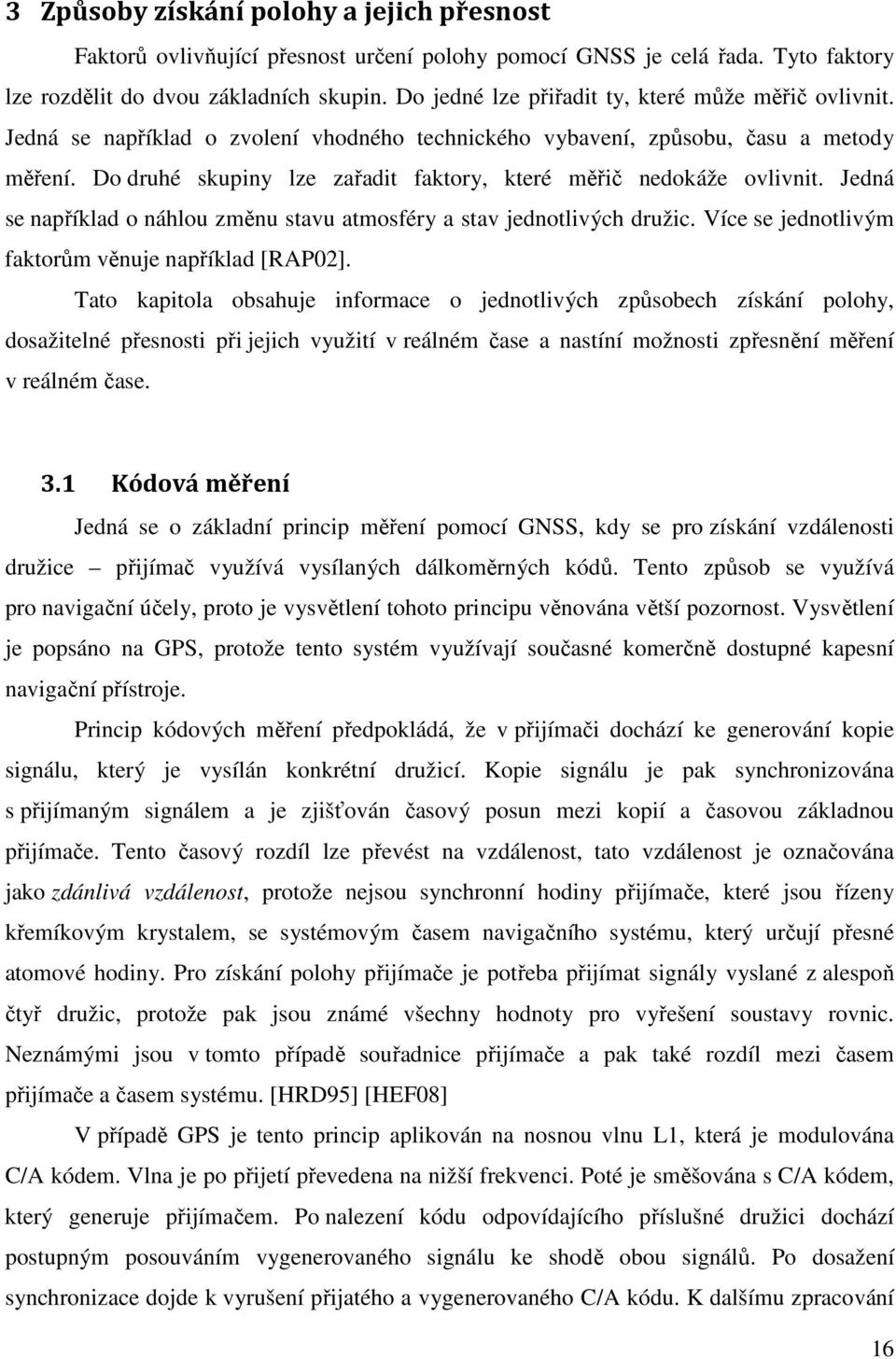 Do druhé skupiny lze zařadit faktory, které měřič nedokáže ovlivnit. Jedná se například o náhlou změnu stavu atmosféry a stav jednotlivých družic.