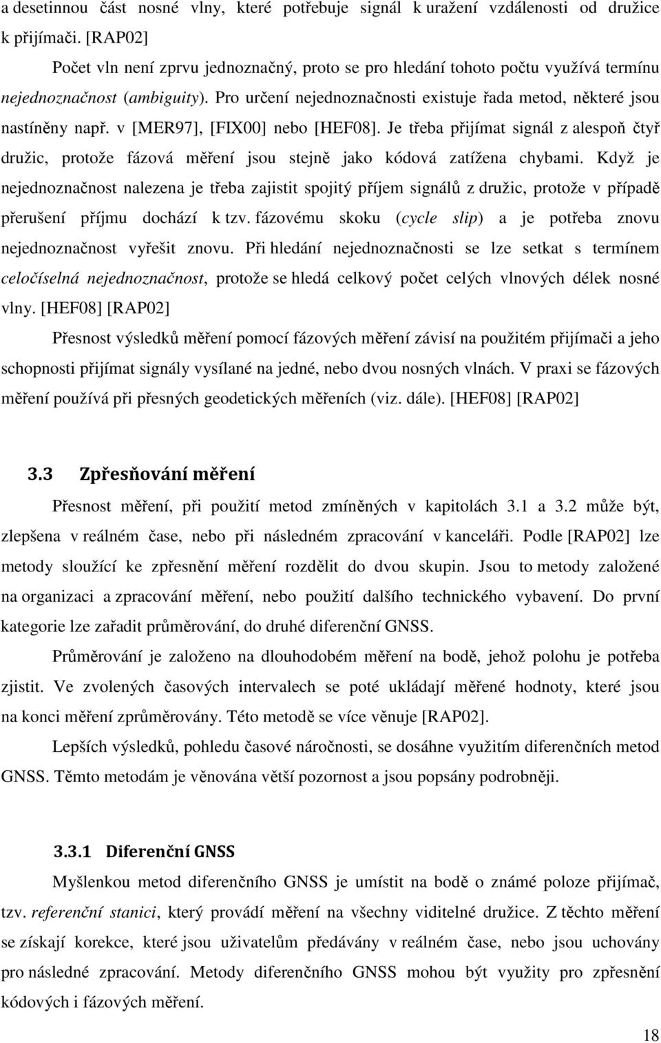 v [MER97], [FIX00] nebo [HEF08]. Je třeba přijímat signál z alespoň čtyř družic, protože fázová měření jsou stejně jako kódová zatížena chybami.