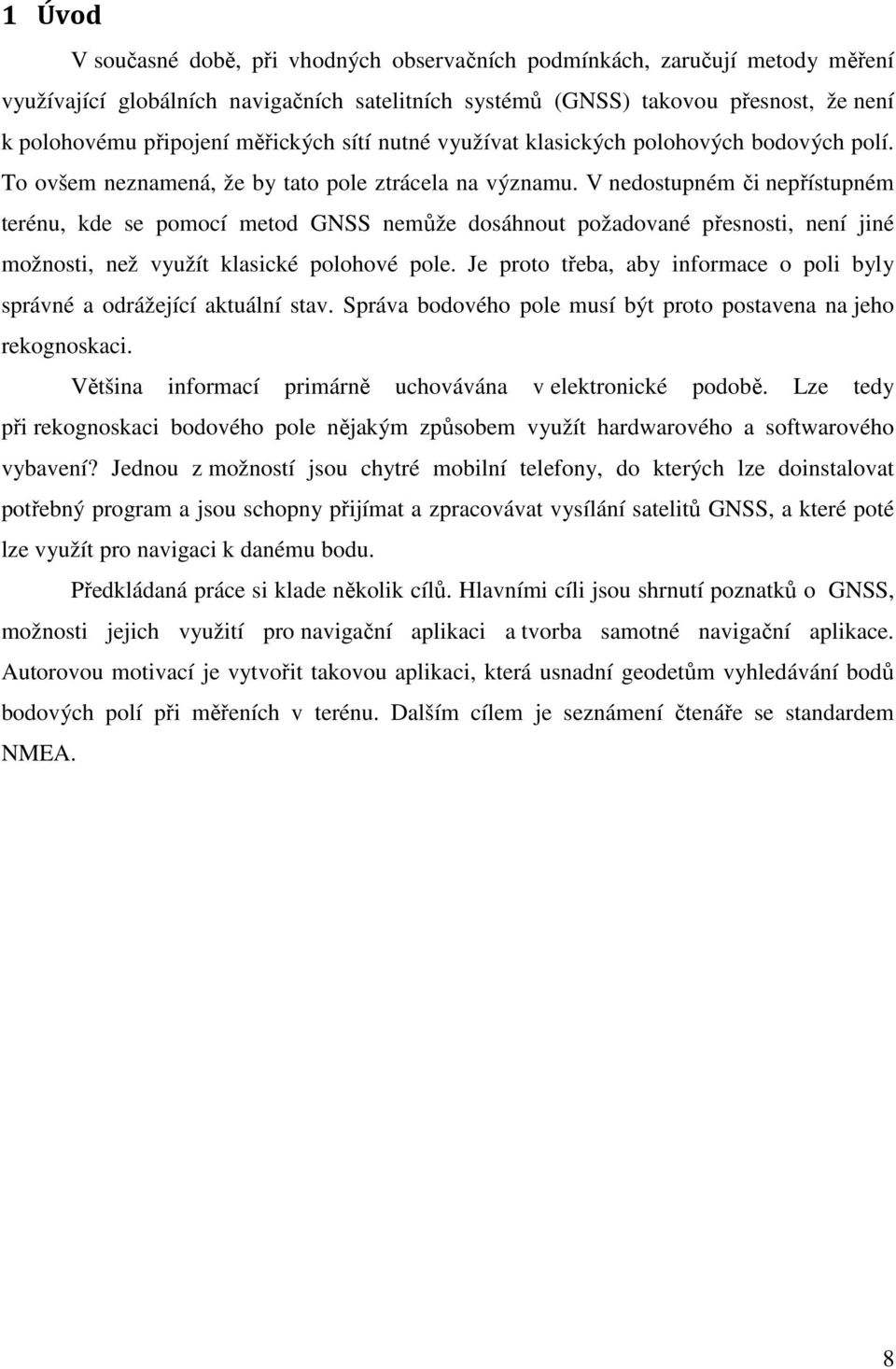 V nedostupném či nepřístupném terénu, kde se pomocí metod GNSS nemůže dosáhnout požadované přesnosti, není jiné možnosti, než využít klasické polohové pole.