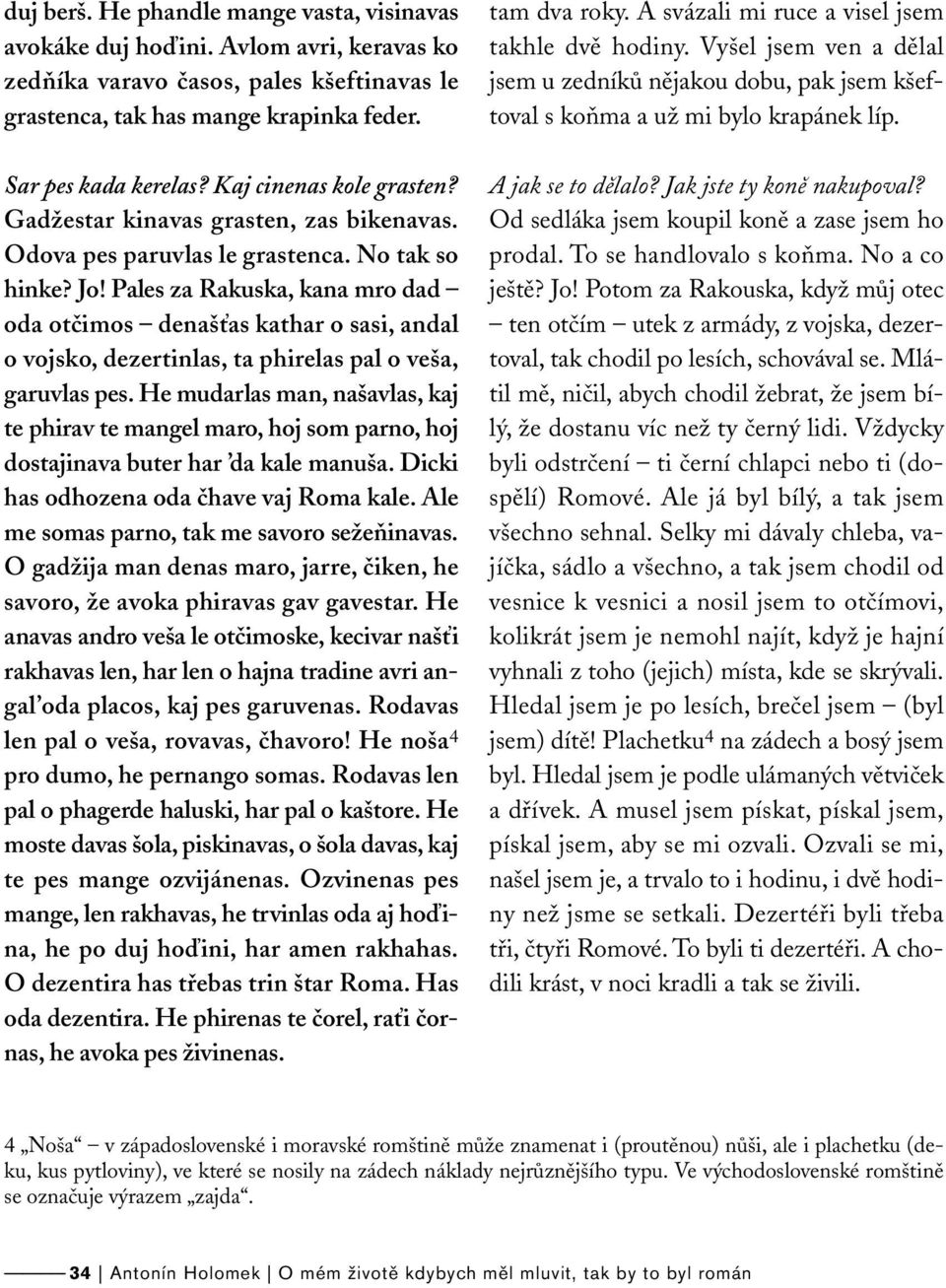 Pales za Rakuska, kana mro dad oda otčimos denašťas kathar o sasi, andal o vojsko, dezertinlas, ta phirelas pal o veša, garuvlas pes.