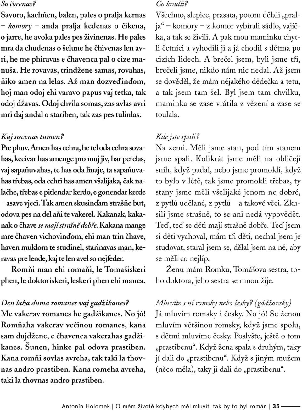 Až man dozveďinďom, hoj man odoj ehi varavo papus vaj tetka, tak odoj džavas. Odoj chvila somas, zas avlas avri mri daj andal o stariben, tak zas pes tulinlas. Kaj sovenas tumen? Pre phuv.