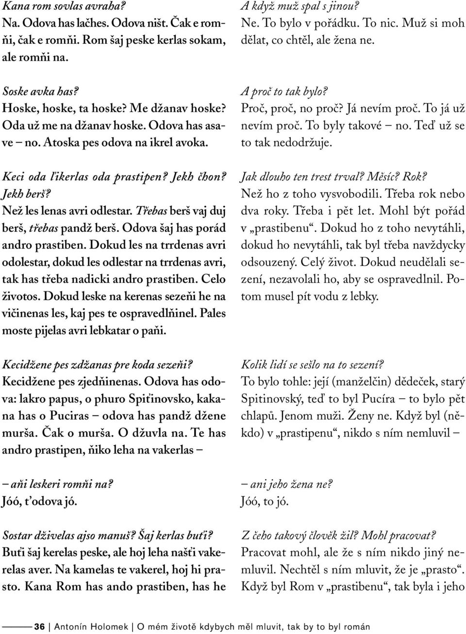 Třebas berš vaj duj berš, třebas pandž berš. Odova šaj has porád andro prastiben. Dokud les na trrdenas avri odolestar, dokud les odlestar na trrdenas avri, tak has třeba nadicki andro prastiben.