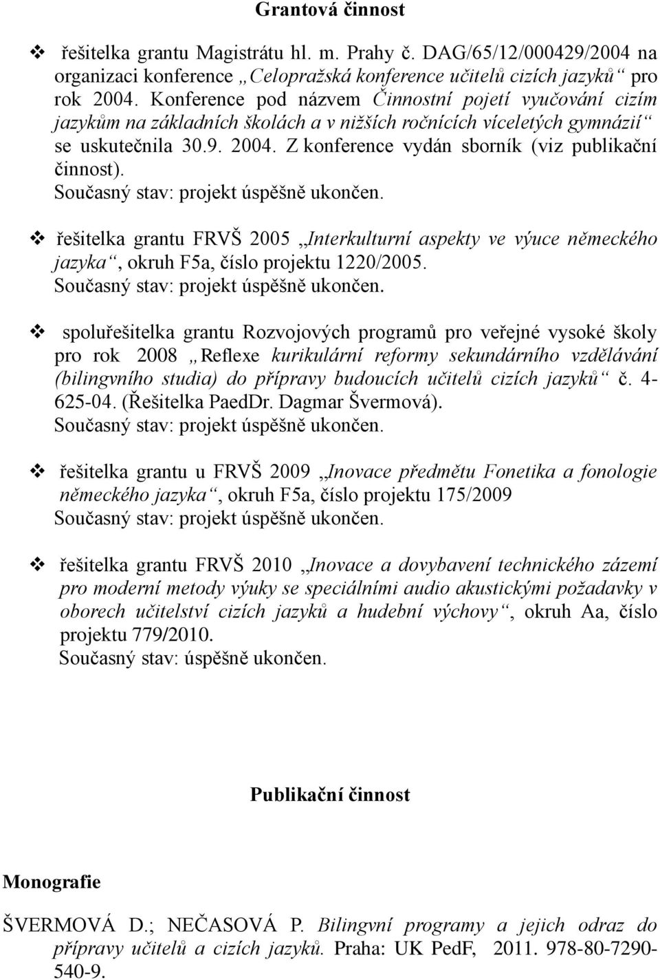 Z konference vydán sborník (viz publikační činnost). Současný stav: projekt úspěšně ukončen.