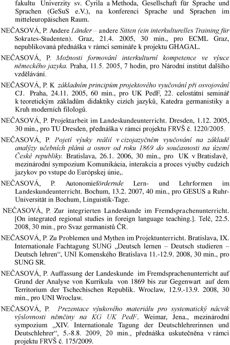 Možnosti formování interkulturní kompetence ve výuce německého jazyka. Praha, 11.5. 2005, 7 hodin, pro Národní institut dalšího vzdělávání. NEČASOVÁ, P.