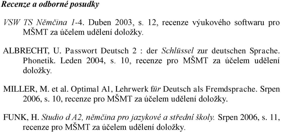 10, recenze pro MŠMT za účelem udělení doložky. MILLER, M. et al. Optimal A1, Lehrwerk für Deutsch als Fremdsprache. Srpen 2006, s.