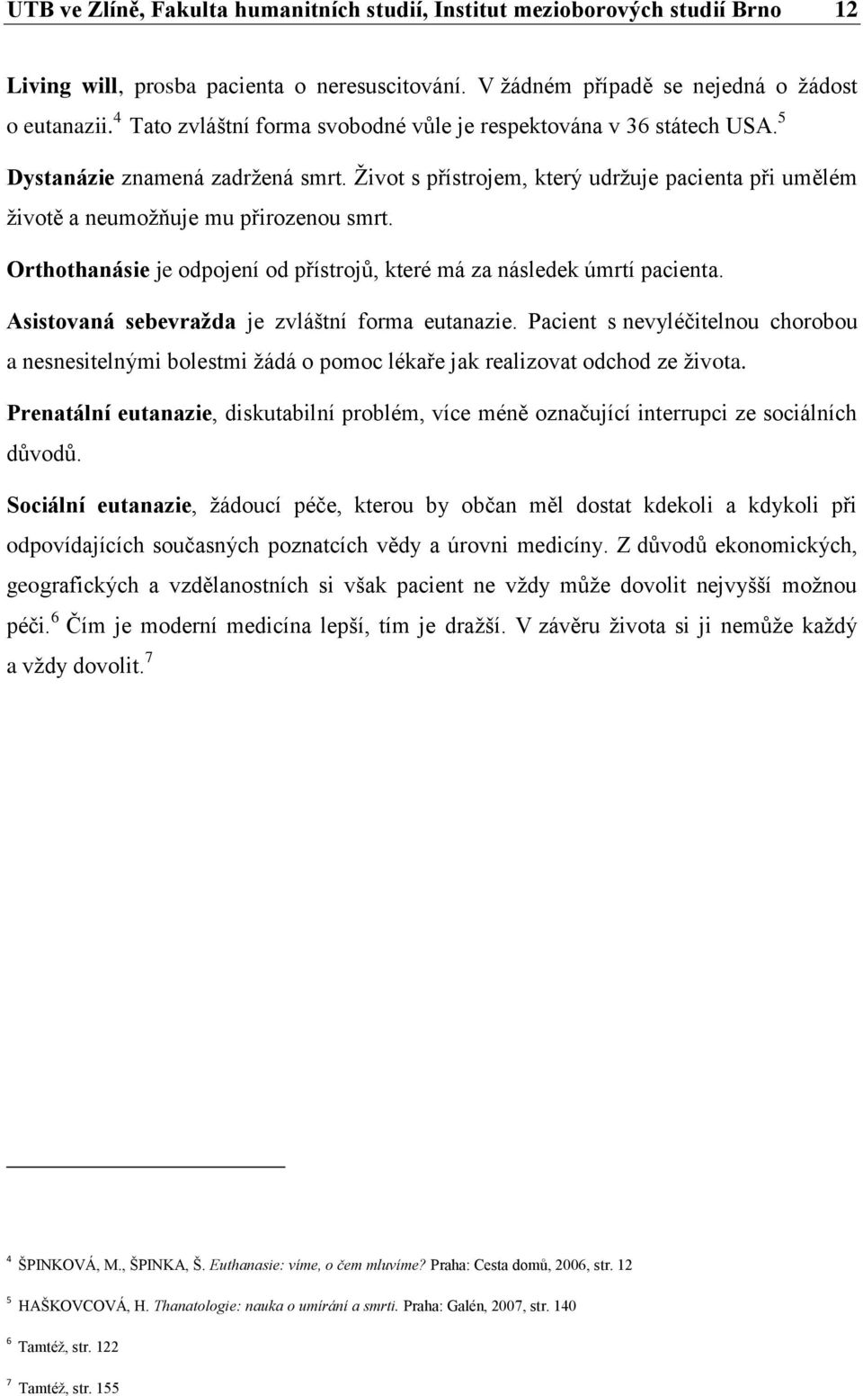 Orthothanásie je odpojení od přístrojů, které má za následek úmrtí pacienta. Asistovaná sebevražda je zvláštní forma eutanazie.