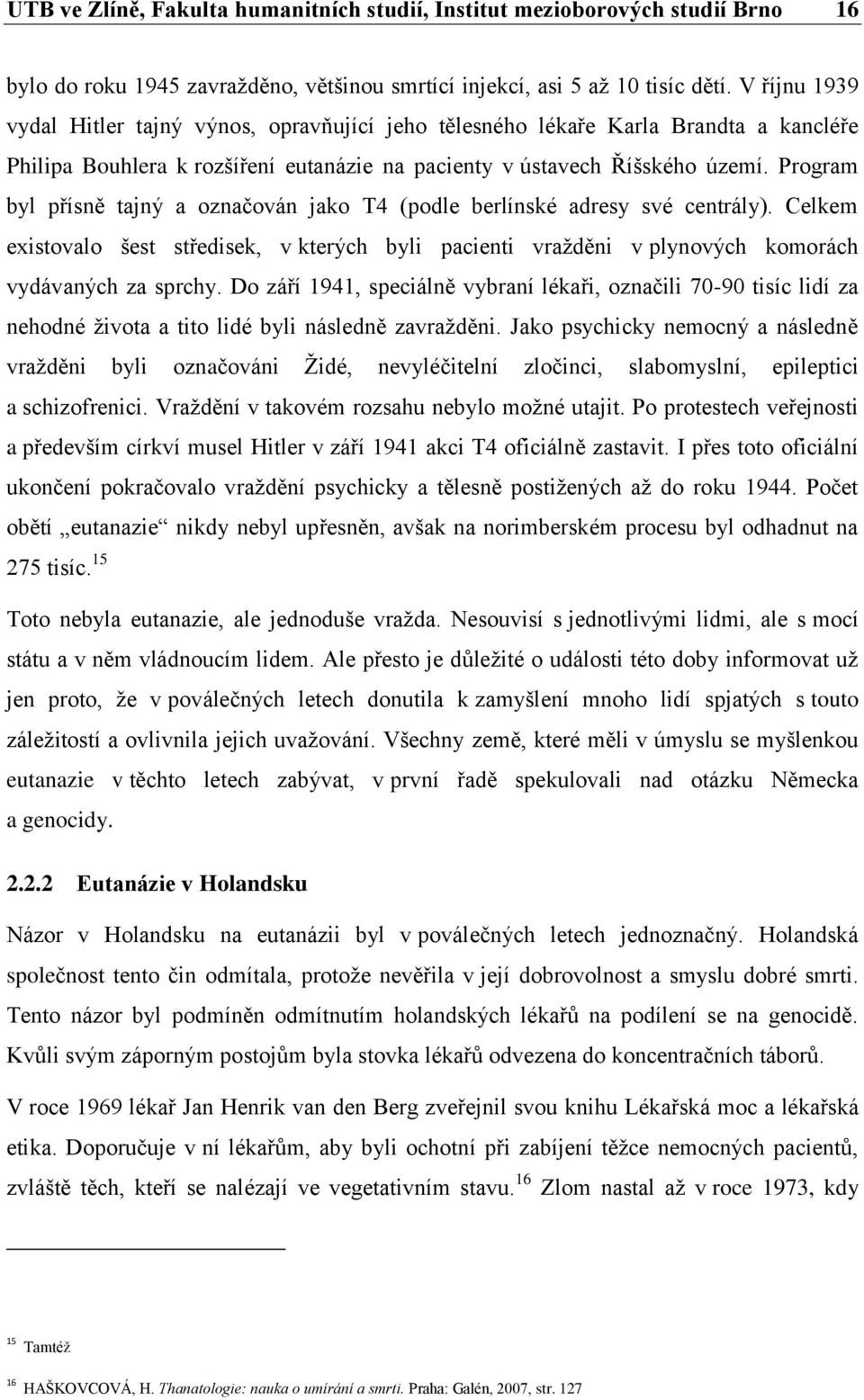 Program byl přísně tajný a označován jako T4 (podle berlínské adresy své centrály). Celkem existovalo šest středisek, v kterých byli pacienti vražděni v plynových komorách vydávaných za sprchy.