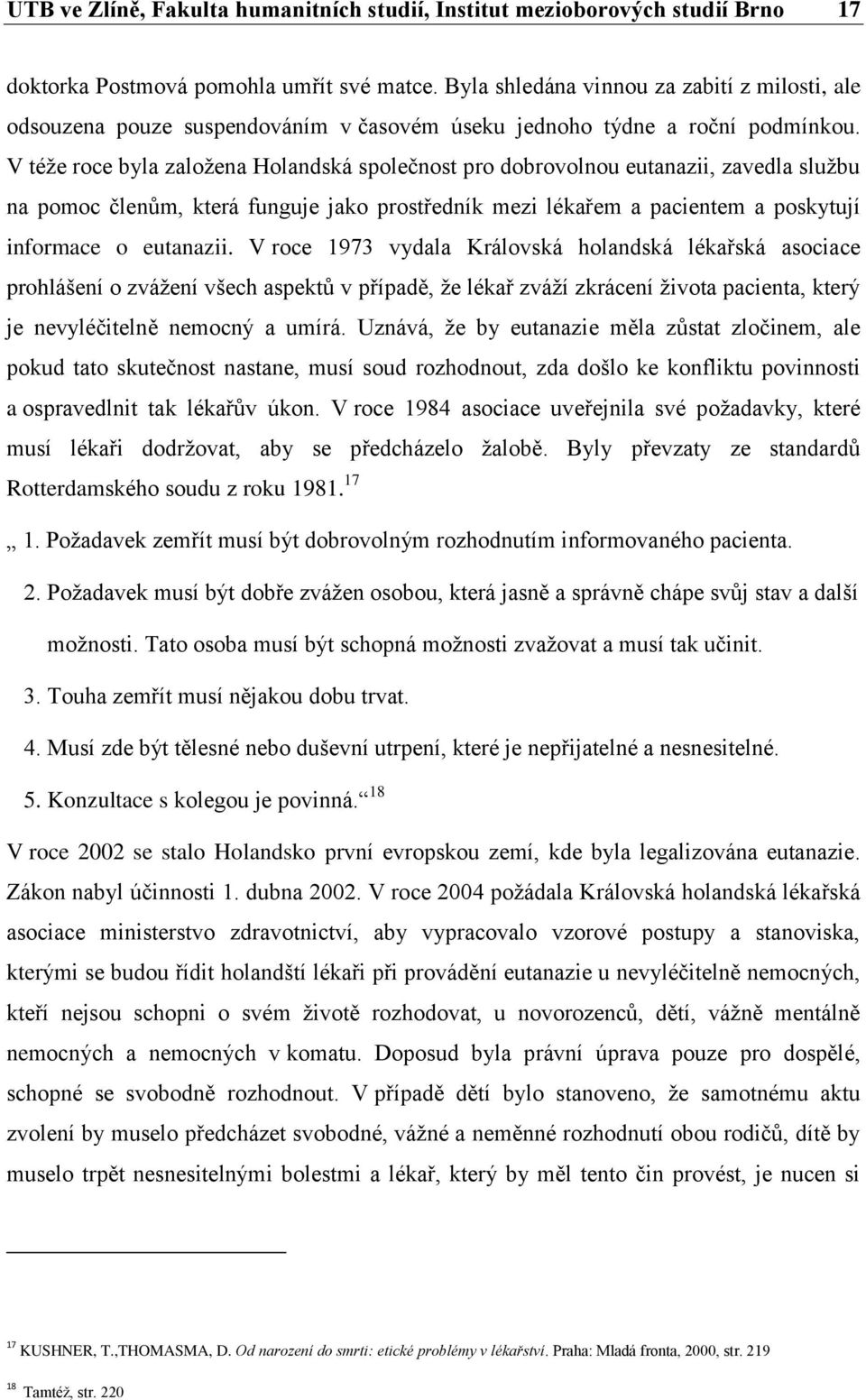 V téže roce byla založena Holandská společnost pro dobrovolnou eutanazii, zavedla službu na pomoc členům, která funguje jako prostředník mezi lékařem a pacientem a poskytují informace o eutanazii.