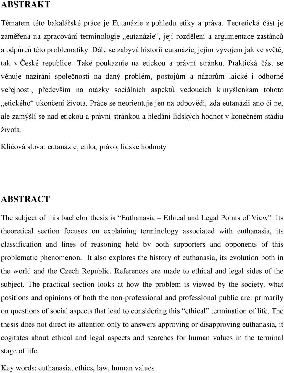 Dále se zabývá historií eutanázie, jejím vývojem jak ve světě, tak v České republice. Také poukazuje na etickou a právní stránku.