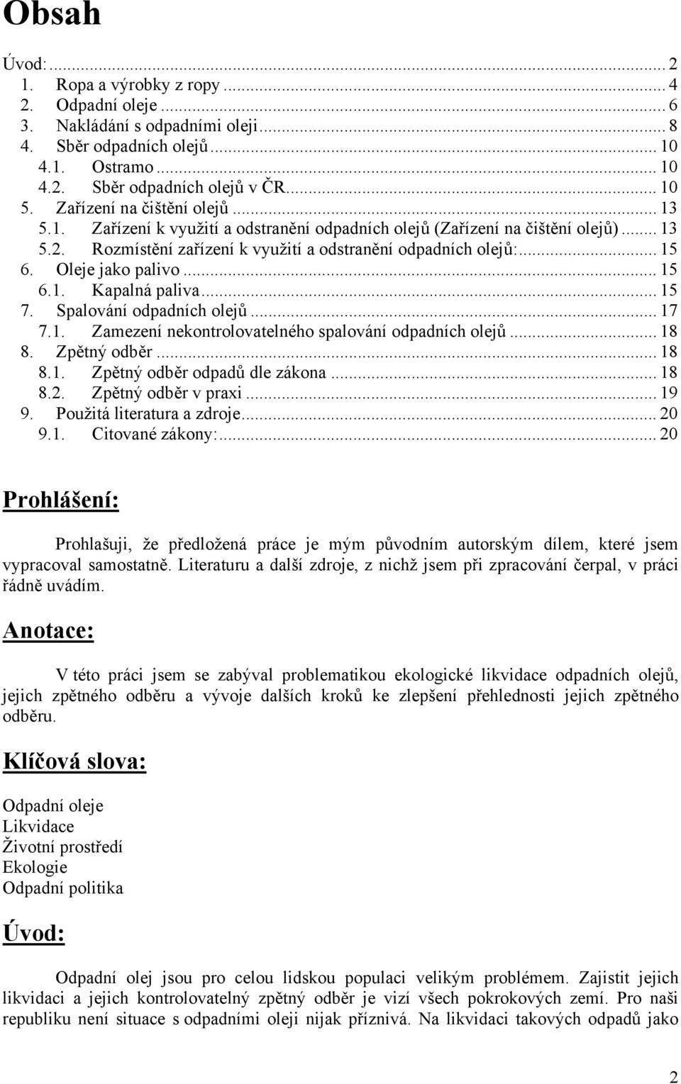 Oleje jako palivo... 15 6.1. Kapalná paliva... 15 7. Spalování odpadních olejů... 17 7.1. Zamezení nekontrolovatelného spalování odpadních olejů... 18 8. Zpětný odběr... 18 8.1. Zpětný odběr odpadů dle zákona.