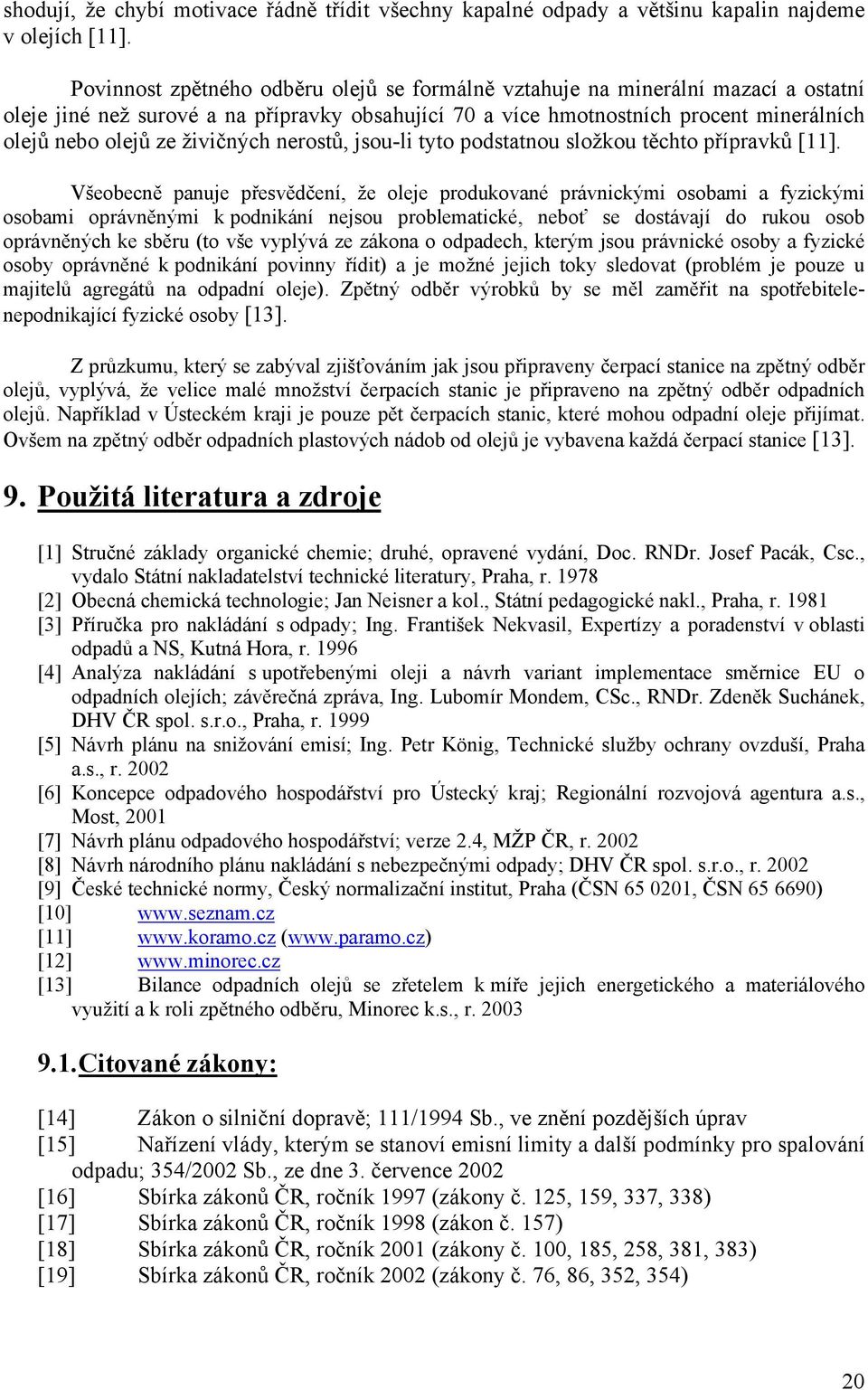 živičných nerostů, jsou-li tyto podstatnou složkou těchto přípravků [11].