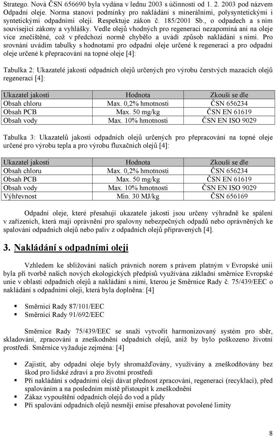 Vedle olejů vhodných pro regeneraci nezapomíná ani na oleje více znečištěné, což v předchozí normě chybělo a uvádí způsob nakládání s nimi.