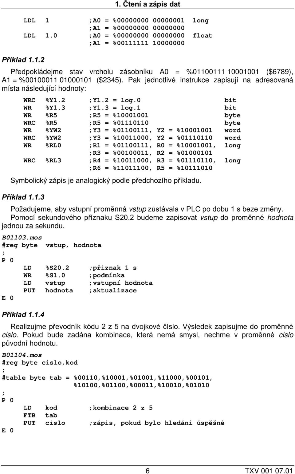 1 bit WR %R5 R5 = %10001001 byte WRC %R5 R5 = %01110110 byte WR %YW2 Y3 = %01100111, Y2 = %10001001 word WRC %YW2 Y3 = %10011000, Y2 = %01110110 word WR %RL0 R1 = %01100111, R0 = %10001001, long R3 =