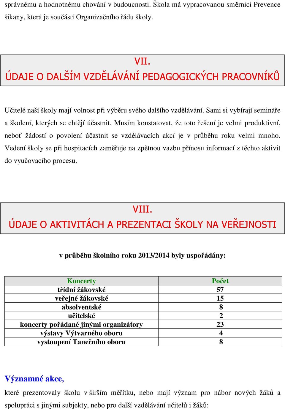 Musím konstatovat, že toto řešení je velmi produktivní, neboť žádostí o povolení účastnit se vzdělávacích akcí je v průběhu roku velmi mnoho.