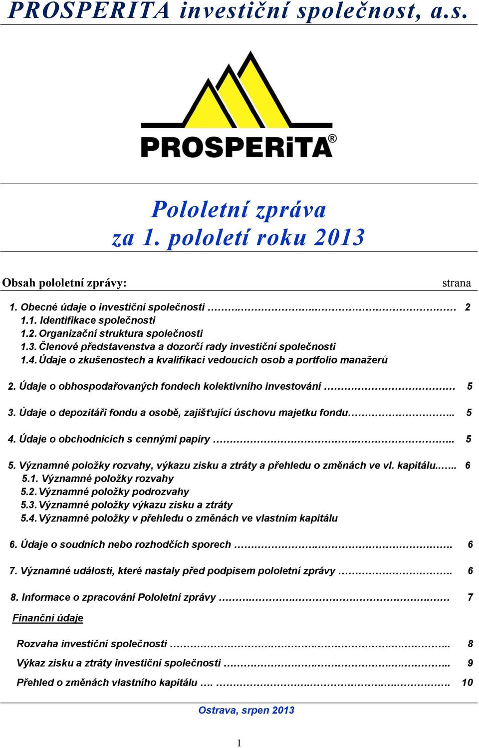 Údaje o obhospodařovaných fondech kolektivního investování 5 3. Údaje o depozitáři fondu a osobě, zajišťující úschovu majetku fondu.. 5 4. Údaje o obchodnících s cennými papíry... 5 5.