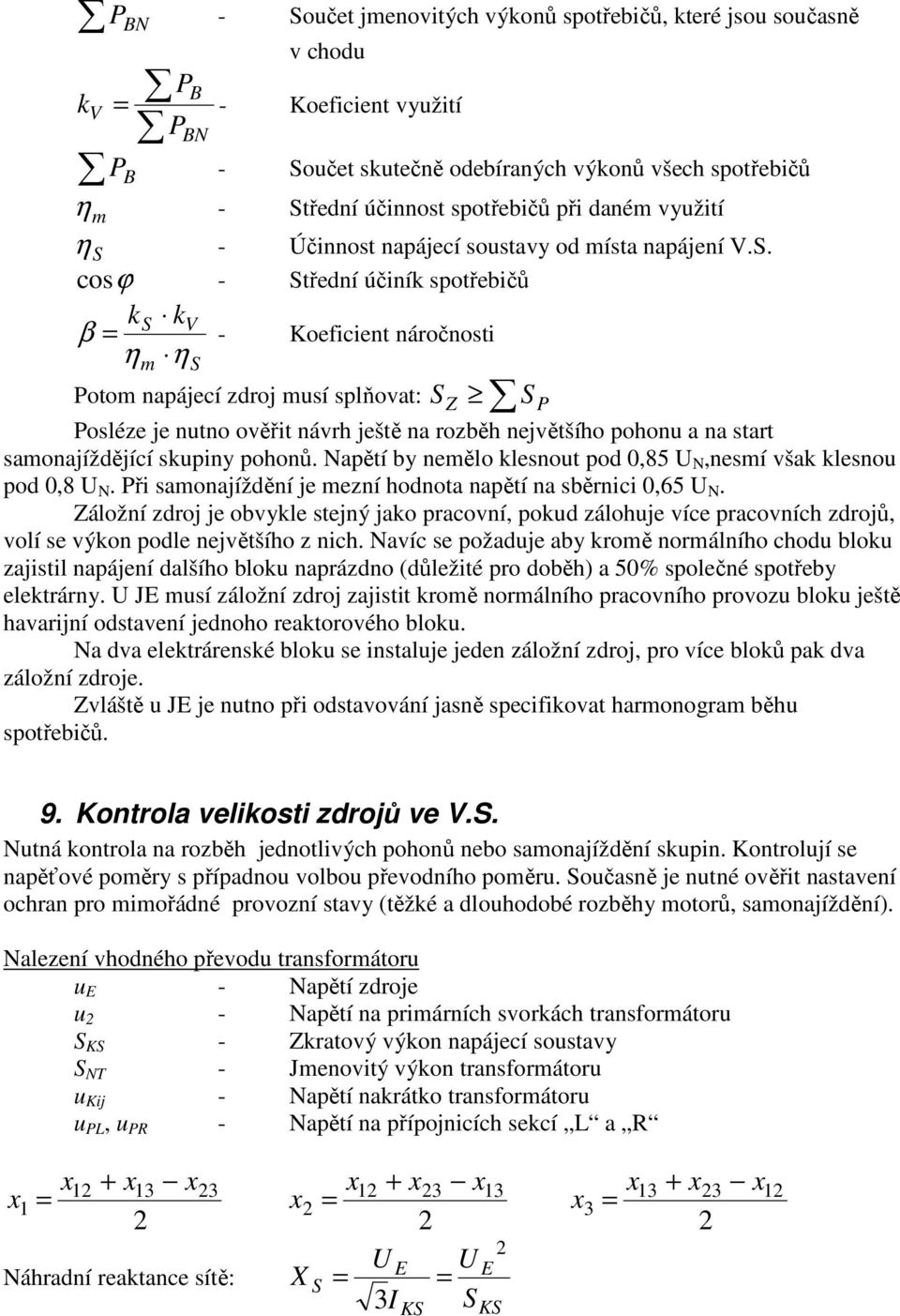 . cos ϕ - třední účník spotřebčů k k β V - η η Koefcent náročnost m otom napájecí zdroj msí splňovat: osléze je ntno ověřt návrh ještě na rozběh největšího pohon a na start samonajíždějící skpny