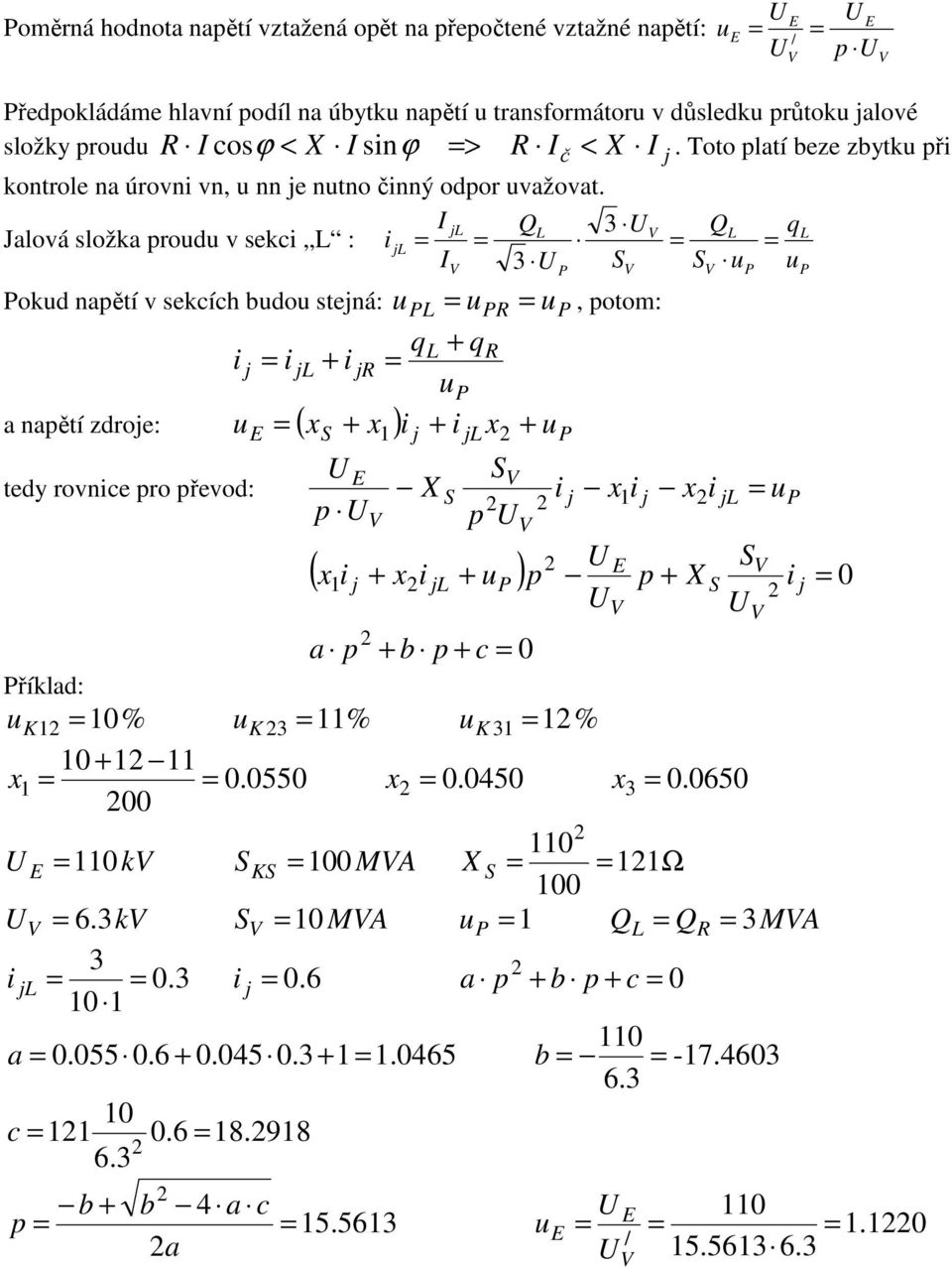 I jl QL 3 UV QL ql Jalová složka prod v sekc L : jl IV 3 U V V okd napětí v sekcích bdo stejná: L R, potom: ql qr j jl jr a napětí zdroje: ( ) j jl tedy rovnce pro převod: U p U V X p V UV