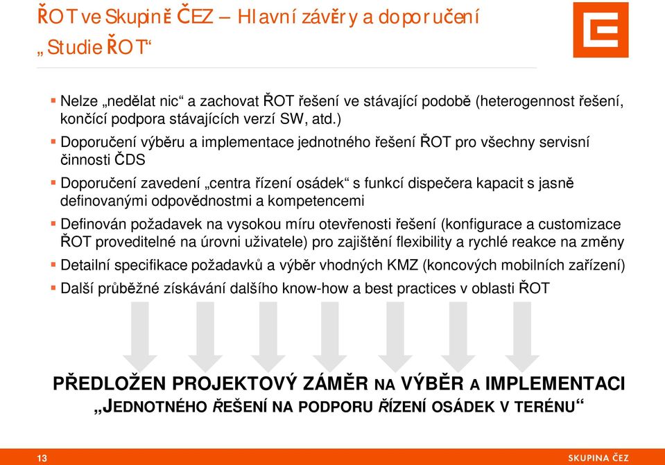 kompetencemi Definován požadavek na vysokou míru otev enosti ešení (konfigurace a customizace OT proveditelné na úrovni uživatele) pro zajišt ní flexibility a rychlé reakce na zm ny Detailní