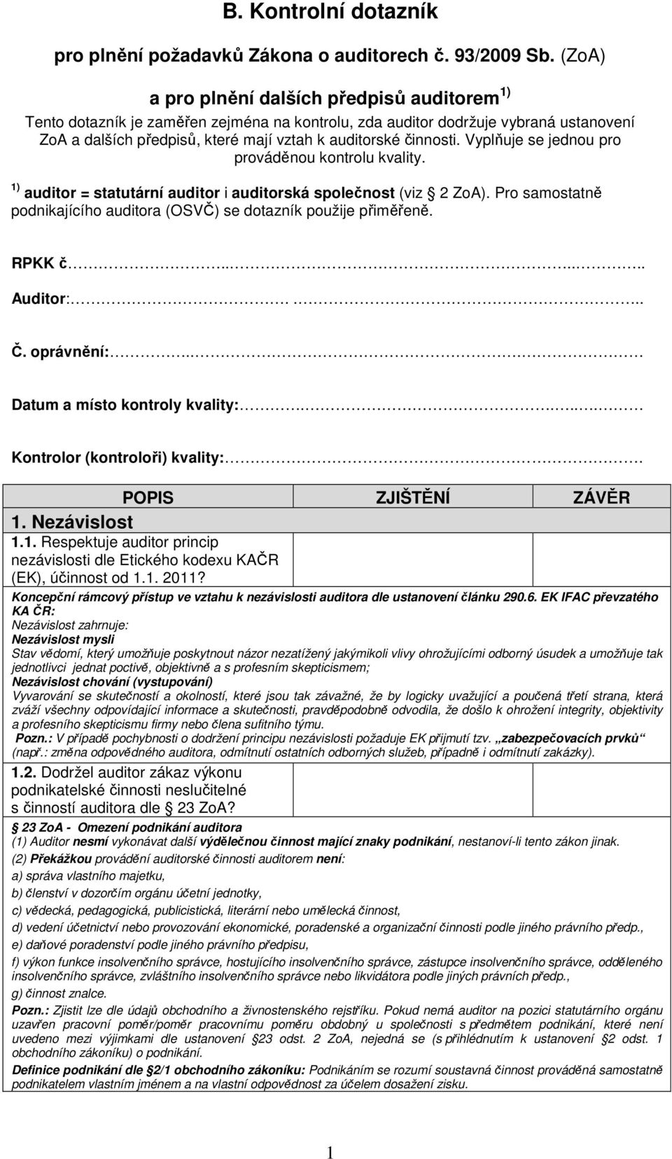 Vyplňuje se jednou pro prováděnou kontrolu kvality. 1) auditor = statutární auditor i auditorská společnost (viz 2 ZoA). Pro samostatně podnikajícího auditora (OSVČ) se dotazník použije přiměřeně.