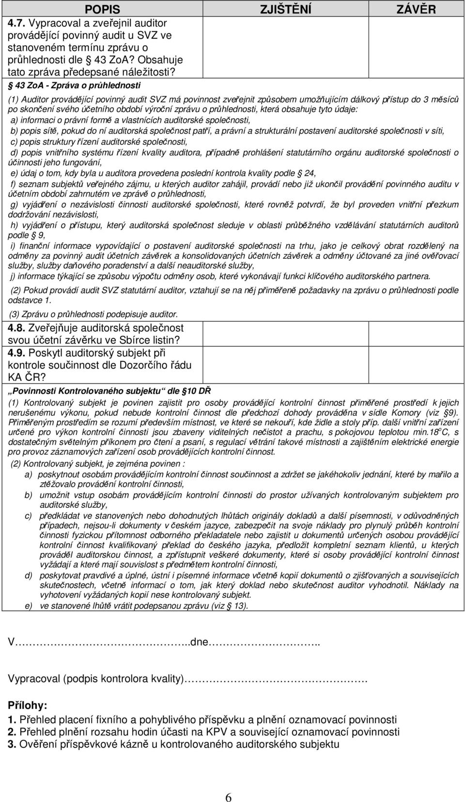 průhlednosti, která obsahuje tyto údaje: a) informaci o právní formě a vlastnících auditorské společnosti, b) popis sítě, pokud do ní auditorská společnost patří, a právní a strukturální postavení
