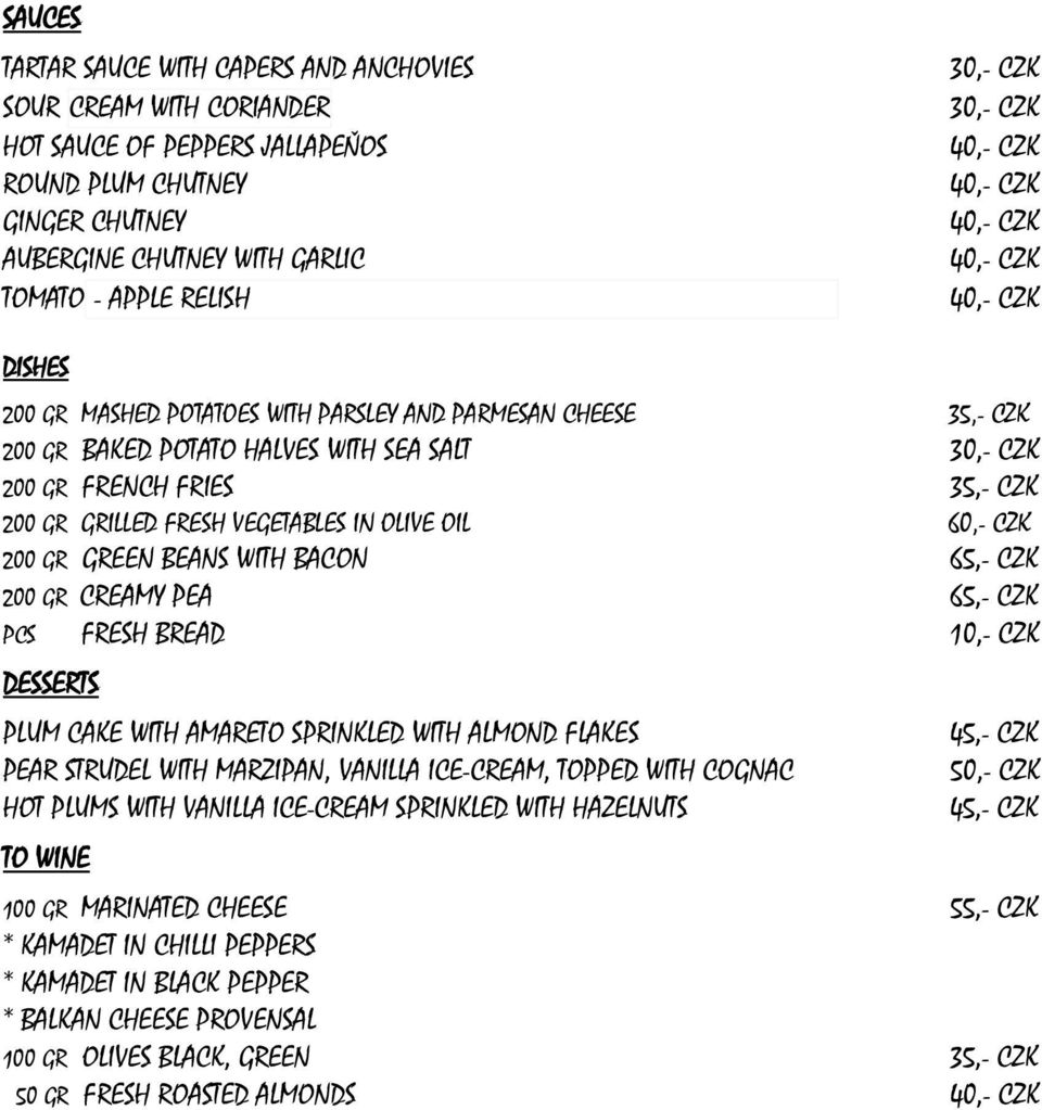 OLIVE OIL 60,- CZK 200 GR GREEN BEANS WITH BACON 65,- CZK 200 GR CREAMY PEA 65,- CZK PCS FRESH BREAD 10,- CZK DESSERTS PLUM CAKE WITH AMARETO SPRINKLED WITH ALMOND FLAKES PEAR STRUDEL WITH MARZIPAN,